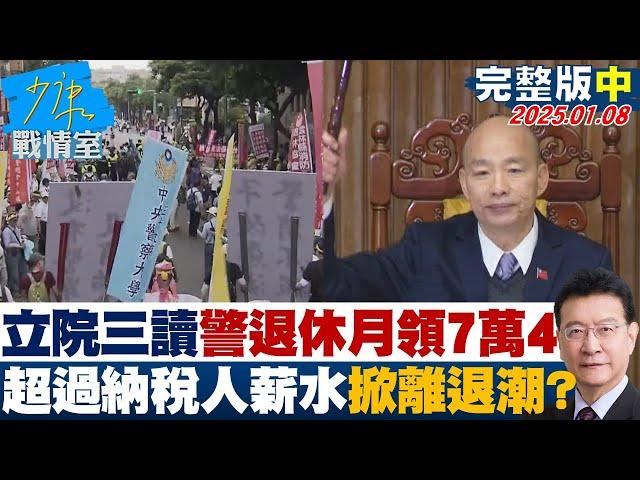 【完整版中集】立院三讀"警察退休月領最高7萬4" 超過納稅人薪水掀離退潮？少康戰情室 20250108