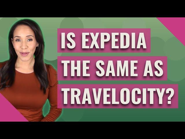 Is Expedia the same as Travelocity?