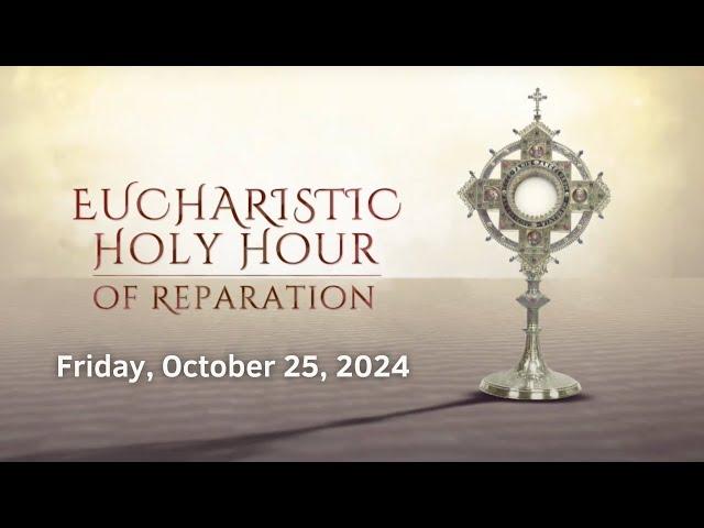 Holy Hour of Reparation - October 25, 2024