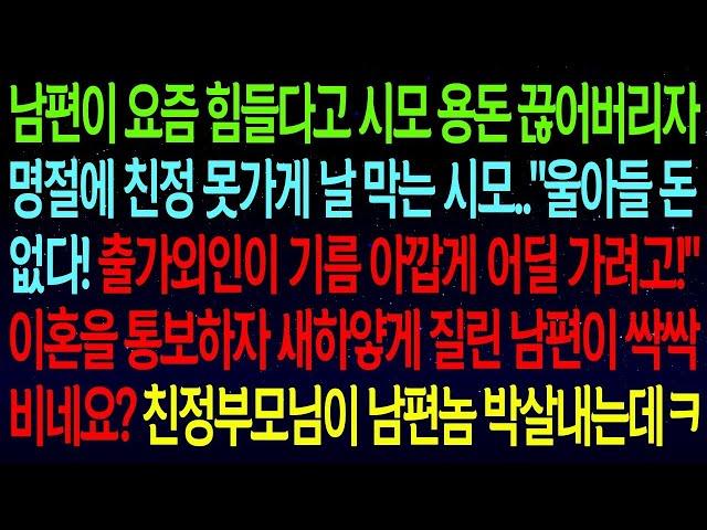 실화사연남편이 시모 용돈 끊어버리자 명절에 친정 못가게 막는 시모  '출가외인이 기름 아깝게 어딜 가려고!'이혼을 통보하자 남편이 싹싹비네요  친정부모님이 박살내는데ㅋ#실화사연