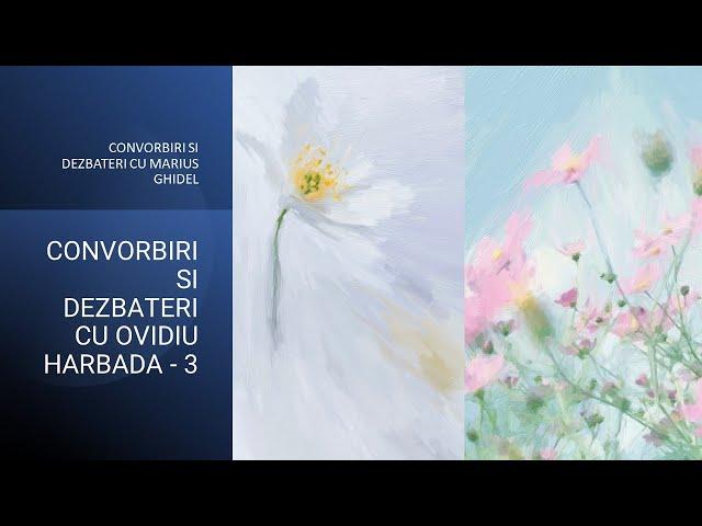 CONVORBIRI SI DEZBATERI CU OVIDIU HARBADA - 3