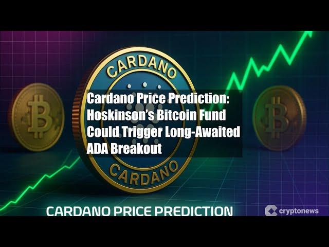 Cardano Price Prediction: Hoskinson’s Bitcoin Fund Could Trigger