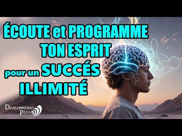 Écoute et Programme Ton Esprit pour Atteindre un Succès illimité !