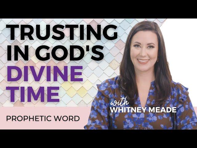 New Prophetic Word: Trusting in God's Divine Time with Whitney Meade