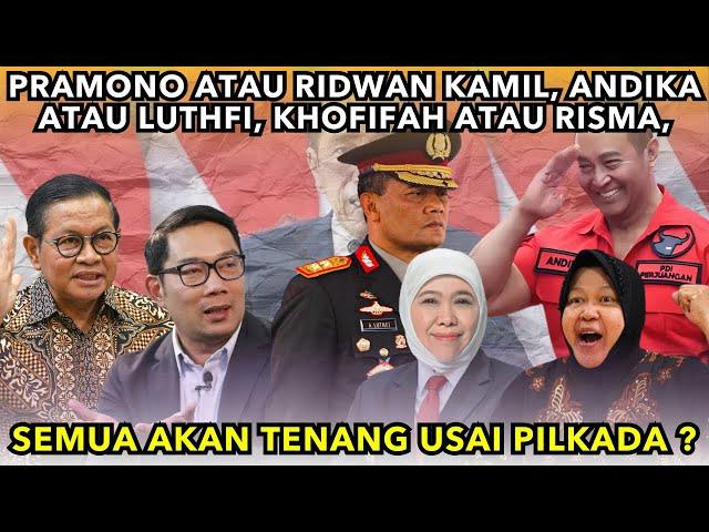 PRAMONO ATAU RIDWAN KAMIL, ANDIKA ATAU LUTHFI, KHOFIFAH ATAU RISMA, SEMUA AKAN TENANG USAI PILKADA ?