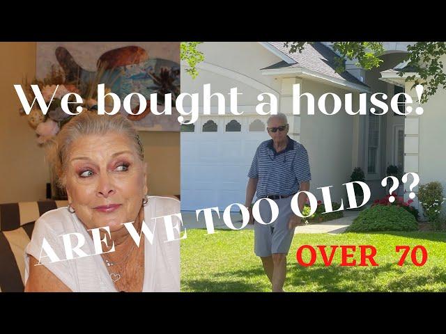 ARE WE TOO OLD TO BUY A HOUSE? ~ OVER 70 ~ We Did It-YES WE DID !!! 