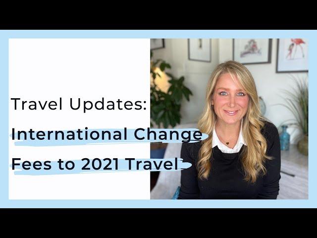 Travel Updates: International Change Fees to 2021 Travel