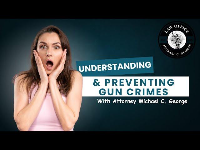 Understanding and Preventing Gun Crimes by Attorney Michael C. George, Esq. in all #Florida