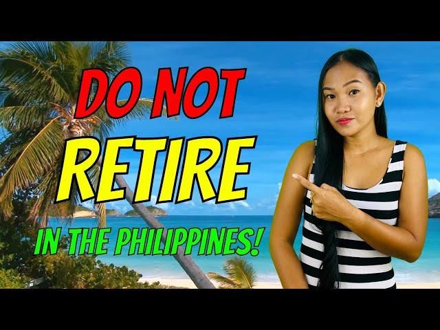 DO NOT RETIRE IN THE PHILIPPINES NOW - Things Are Different!