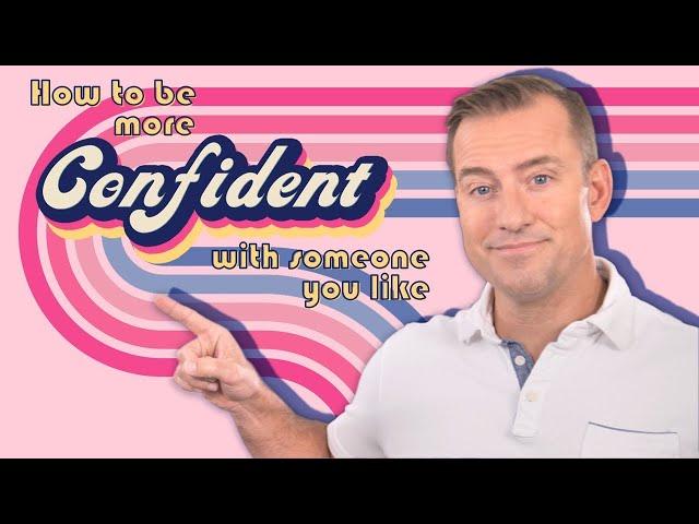 How to Feel More Confident with Someone You Like | Dating Advice for Women by Mat Boggs