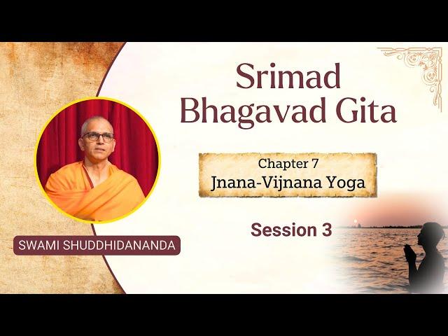 Srimad Bhagavad Gita | Chapter 7 - Session 3 | Swami Shuddhidananda