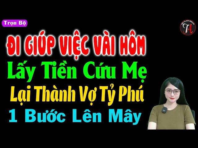 Đi giúp việc vài hôm lấy tiền cứu mẹ lại thành vợ tỷ phú 1 bước lên mây - Truyện thầm kín đặc sắc