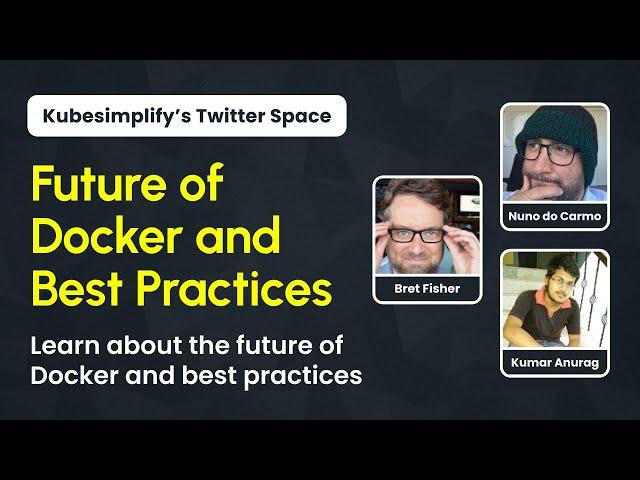 Future of Docker and Best Practices - @Bret Fisher @Nuno do Carmo | Kubesimplify Spaces #3