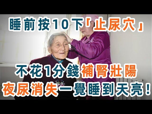 尿頻、夜尿多、睡眠不好？這裏有個「止尿穴」，按10下，不花1分錢就能補腎壯陽，夜尿消失一覺睡到天亮！【養生1+1】