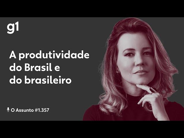 A produtividade do Brasil e do brasileiro | O Assunto