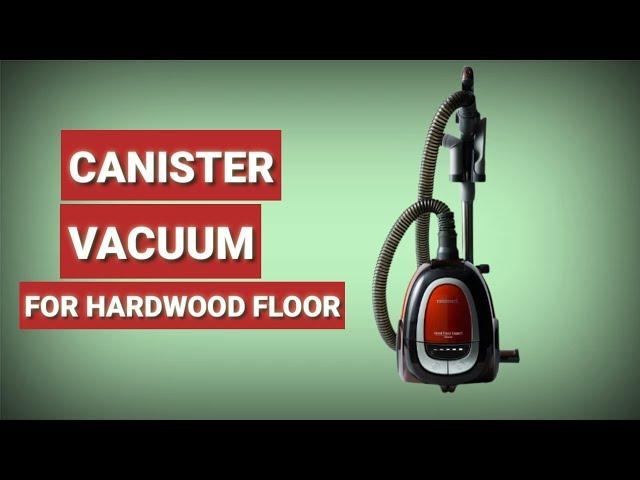 Canister Vacuum  Top 3 Best Canister Vacuums For Hardwood Floor