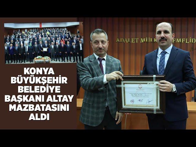 KONYA BÜYÜKŞEHİR BELEDİYE BAŞKANI ALTAY MAZBATASINI ALDI