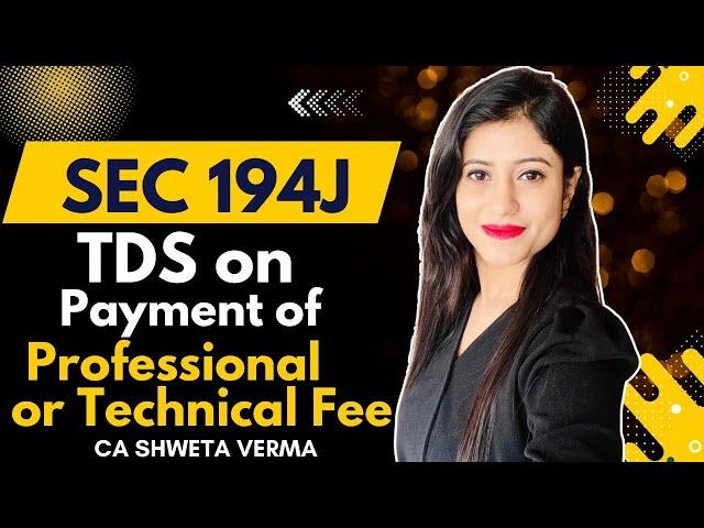 Sec 194J | TDS on Payment of Professional or Technical Services | FY 2024-25 | CA Shweta Verma |