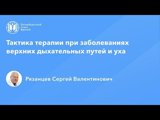 Профессор Рязанцев С.В.: Тактика терапии при заболеваниях верхних дыхательных путей и уха