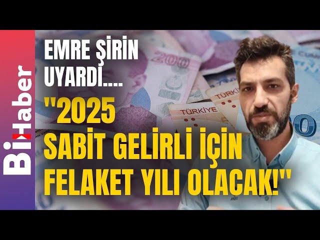 "2025 Sabit Gelirli İçin Felaket Yılı Olacak!"  | Emre Şirin | BiHaber