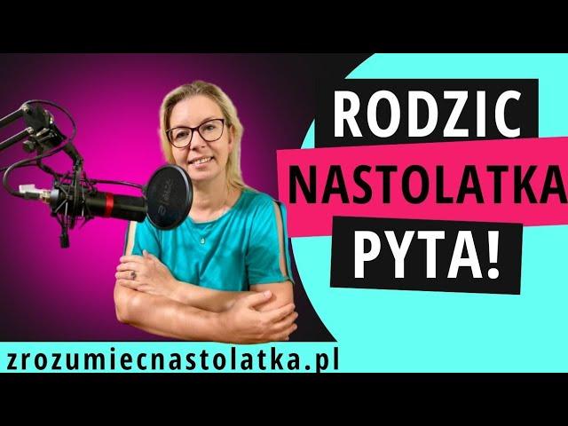 Rodzic nastolatka pyta!