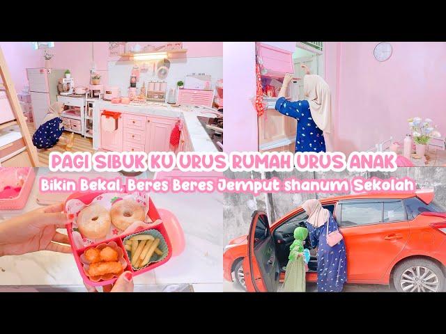 PAGI SIBUK KU URUS RUMAH URUS ANAK | Bikin Bekal, Beres Beres Jemput shanum Sekolah