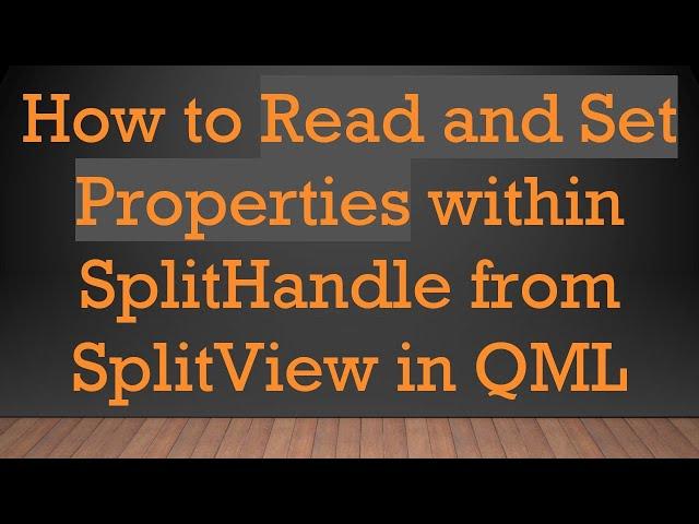 How to Read and Set Properties within SplitHandle from SplitView in QML