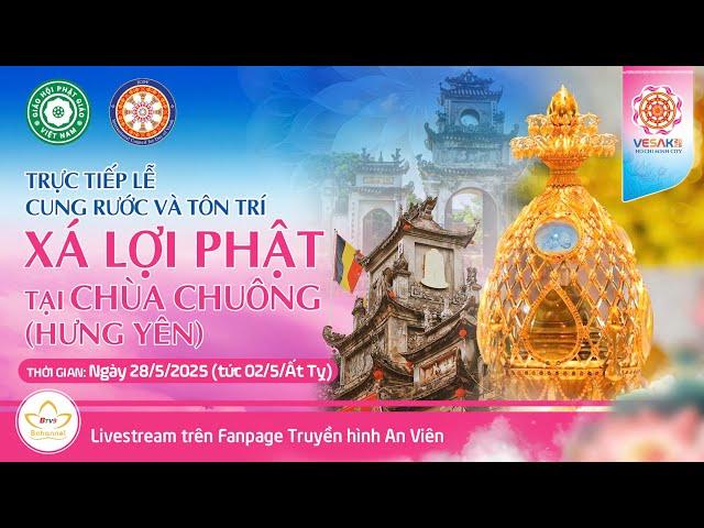  [TRỰC TIẾP] Lễ chiêm bái Xá Lợi Phật tại chùa Chuông (Hưng Yên) chiều 28/5/2025