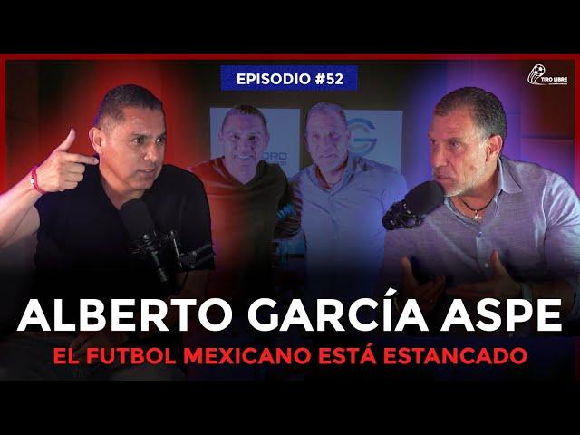 Ep#52 -  "VEO AL FÚTBOL MEXICANO ESTANCADO"  | Alberto Garcia Aspe - Ramón Morales