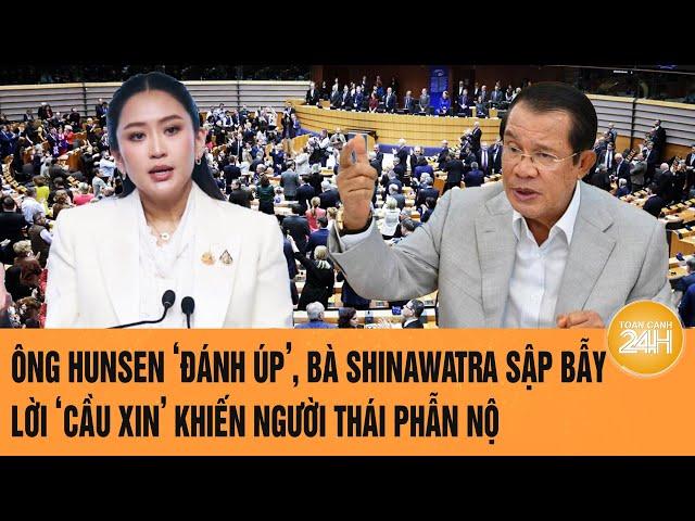 Ông HunSen ‘đánh úp’, bà Shinawatra sập bẫy, lời ‘cầu xin’ khiến người Thái phẫn nộ