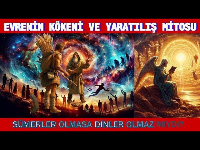 EVRENİN KÖKENİ VE SÜMER YARATILIŞ MİTOSU - DİNLER KOPYA MI?