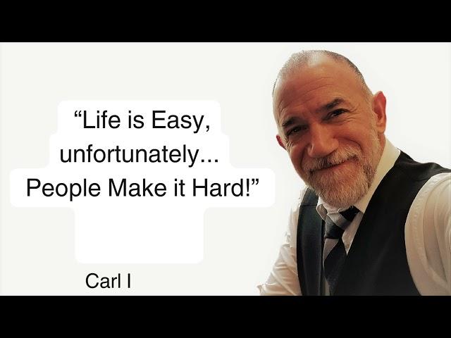 “Life is Easy, unfortunately, People Make it Hard!” Carl Iglesias