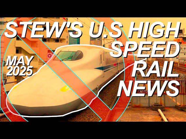 Stew's U.S. High Speed Rail News May 2025 California HSR Brightline West Acela Northeast Corridor