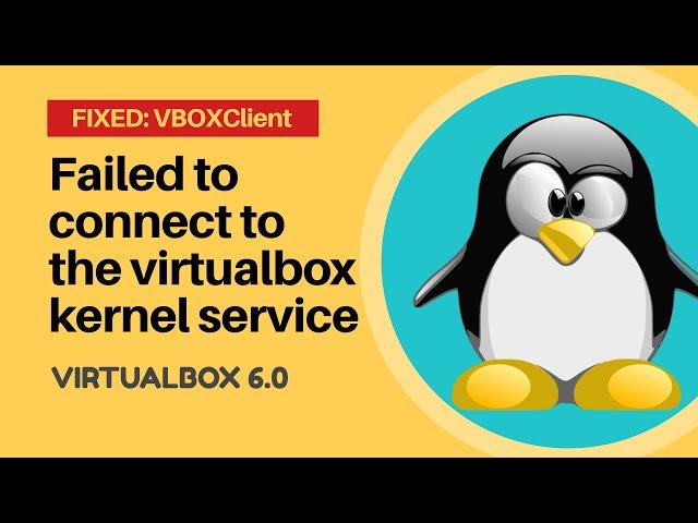 Virtualbox 6.0: Failed to connect to the Virtualbox kernel service (Fixed)