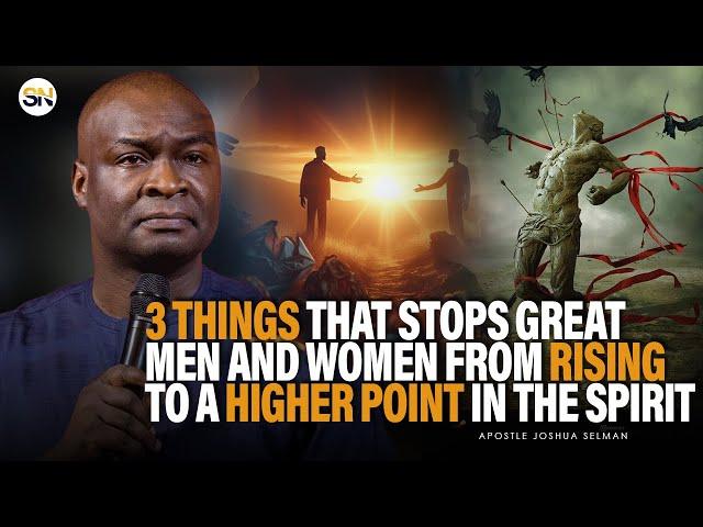 3 THINGS THAT STOPS GREAT MEN AND WOMEN FROM RISING TO A HIGHER POINT IN LIFE || APST JOSHUA SELMAN