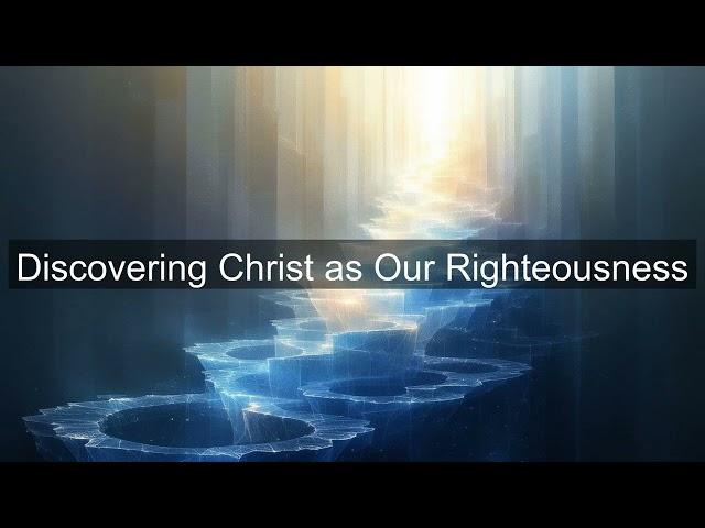 Discovering Christ as Our Righteousness