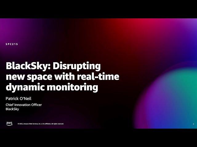 Amazon re:MARS 2022 - BlackSky: Disrupting new space with real-time dynamic monitoring (SPC215)