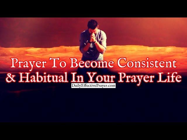 Prayer To Become Consistent and Habitual In Your Prayer Life