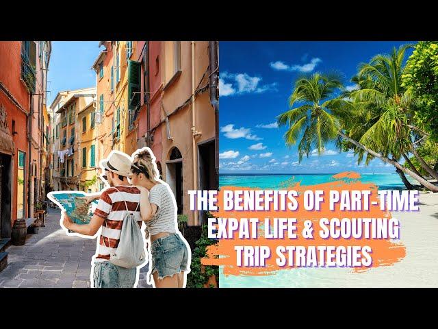 The Benefits of Part-Time Expat Life & Scouting Trip Strategies