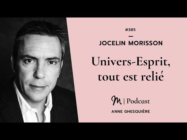 #385 Jocelin Morisson : Univers Esprit, tout est relié