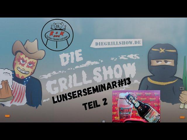 Lunserseminar#13 Teil 2 @Grillshow