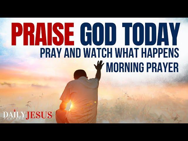 PRAISE GOD TODAY, Start Your Day With Prayer And Praise | A Blessed Morning Prayer