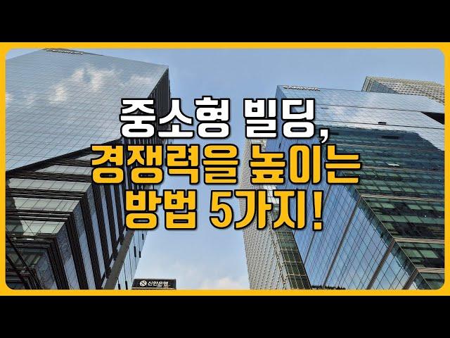 중소형 빌딩, 매매 시 경쟁력을 높이는 방법 5가지!