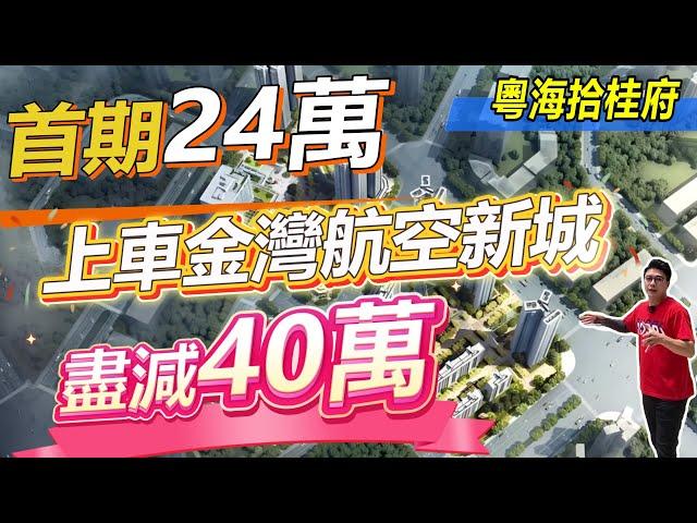 金灣粵海拾桂府，首期24萬，上車金灣航空新城，盡減40萬