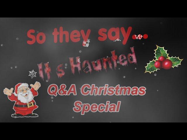 So they say...Its Haunted Christmas Q&A Special