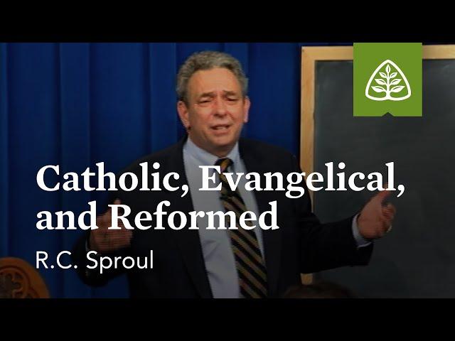 Catholic, Evangelical, and Reformed: What is Reformed Theology? with R.C. Sproul