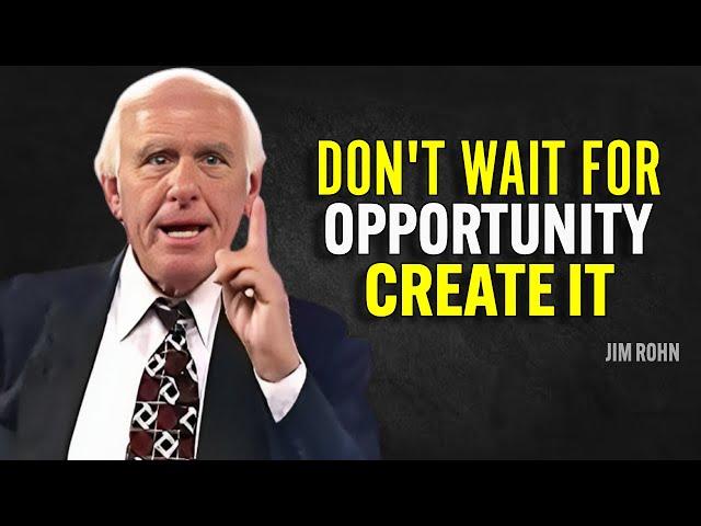 DON'T WAIT FOR OPPORTUNITY CREATE IT - Jim Rohn Motivation