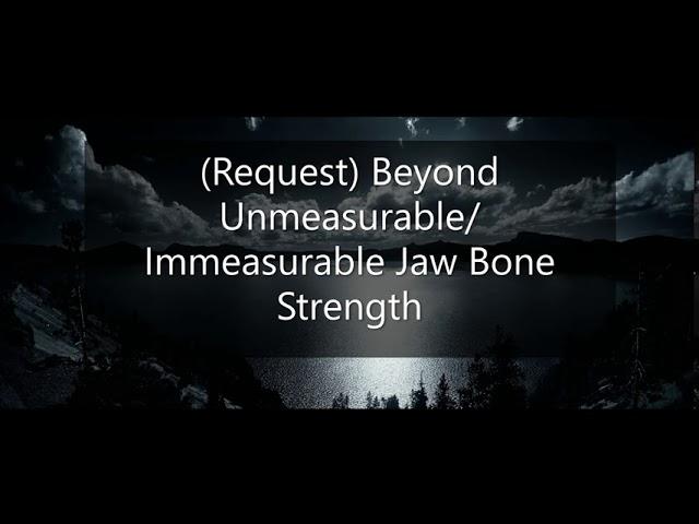 (Request) Beyond Unmeasurable & Immeasurable Jaw Bone Strength - Sub