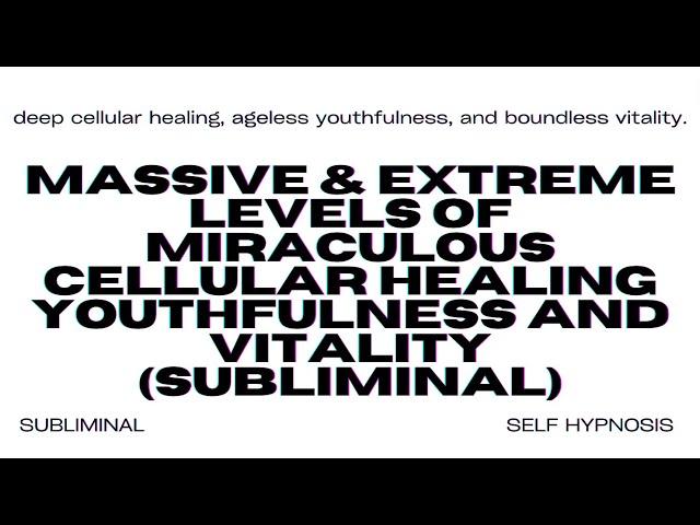 Massive & Extreme Levels of Miraculous Cellular Healing, Youthfulness, and Vitality (Subliminal)