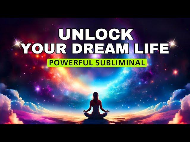 Unlock Your Dream Life | Powerful Subliminal | Guaranteed Results